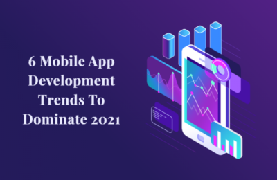 6 Mobile App Development Trends to Dominate 2021